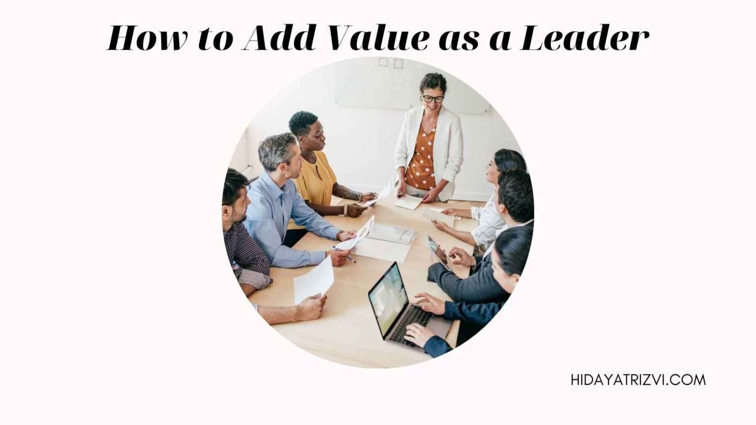 How to Add Value as a Leader? 8 Unconventional Strategies