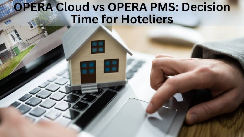 OPERA Cloud vs OPERA PMS Decision Time for Hoteliers